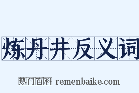 炼丹井反义词是什么意思的图片